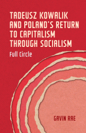 E-book, Tadeusz Kowalik and Poland's return to capitalism through socialism : Full circle, Manchester University Press