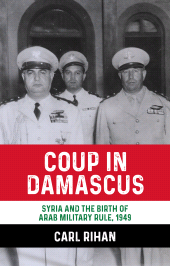 E-book, Coup in Damascus : Syria and the birth of Arab military rule, 1949, Manchester University Press