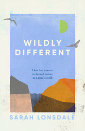 E-book, Wildly different : How five women reclaimed nature in a man's world, Manchester University Press