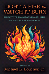 eBook, Light a Fire and Watch it Burn : Disruptive Qualitative Methods in Education Research, Gorham