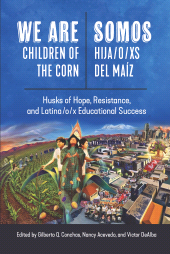 E-book, We are Children of the Corn/Somos Hija/o/xs del Maíz : Husks of Hope, Resistance, and Latina/o/x Educational Success, Gorham