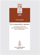m, Un "conoscitivo amore" : la tradizione della Vita di S. Maria Maddalena de' Pazzi tra Sei e Settecento, Leo S. Olschki