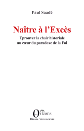 E-book, Naître à l'Excès : Éprouver la chair historiale au coeur du paradoxe de la Foi, Orizons