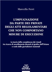 eBook, L'impugnazione da parte dei privati degli atti regolamentari che non comportano misure di esecuzione : la teoria della completezza dei rimedi tra ricorso di annullamento davanti al giudice dell'Unione e ruolo delle giurisdizioni nazionali, Pacini Editore