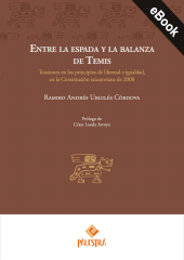 E-book, Entre la espada y la balanza de Temis : Tensiones en los principios de libertad e igualdad, en la Constitución ecuatoriana de 2008, Palestra Editores