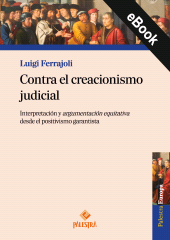 E-book, Contra el creacionismo judicial : Interpretación y argumentación equitativa desde el positivismo garantista, Palestra Editores