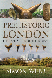 E-book, Prehistoric London : The Capital Before the Romans, Pen and Sword