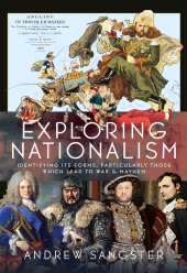 eBook, Exploring Nationalism : Identifying its forms, particularly those which lead to War and Mayhem, Pen and Sword