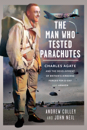 E-book, The Man Who Tested Parachutes : Charles Agate and the Development of Britain's Airborne Forces for D-Day and Arnhem, Pen and Sword