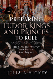 eBook, Preparing Tudor Kings and Princes to Rule : The Men and Women Who Trained the Royals, Pen and Sword