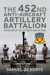 E-book, The 452nd Anti-Aircraft Artillery Battalion : Destroyers of the Luftwaffe and Jim Crow, Pen and Sword