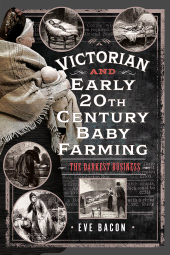 E-book, Victorian and Early 20th Century Baby Farming : The Darkest Business, Pen and Sword