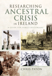 eBook, Researching Ancestral Crisis in Ireland : A Guide for Family Historians, Pen and Sword