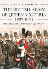 E-book, The British Army of Queen Victoria, 1837–1901 : Organization, Uniforms and Equipment, Pen and Sword