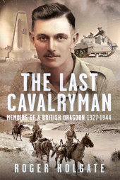 eBook, The Last Cavalryman : Memoirs of a British Dragoon 1927-1944, Pen and Sword