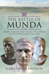 eBook, The Battle of Munda (45 BC) : Pompey, Labienus and Caesar's Final Battle of the Third Roman Civil War, Pen and Sword