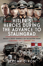 E-book, Hitler's Heroes During the Advance to Stalingrad : Knight's Cross Generals on the Eastern Front, 6 December 1941–2 February 1943, Pen and Sword