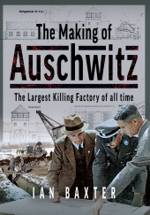 E-book, The Making of Auschwitz : The Largest Killing Factory of all time, Pen and Sword