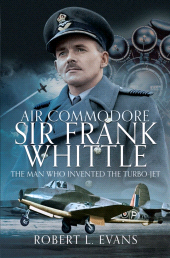 E-book, Air Commodore Sir Frank Whittle : The Man Who Invented the Turbo-jet, Pen and Sword