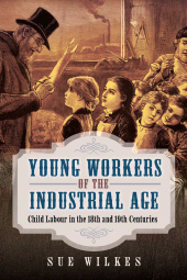 E-book, Young Workers of the Industrial Age : Child Labour in the 18th and 19th Centuries, Pen and Sword