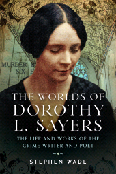 eBook, The Worlds of Dorothy L. Sayers : The Life and Works of the Crime Writer and Poet, Pen and Sword