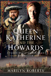 E-book, Queen Katherine and the Howards : A Tudor Family on the Brink of Disaster, Pen and Sword