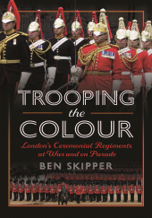 eBook, Trooping the Colour : London's Ceremonial Regiments at War and on Parade, Pen and Sword