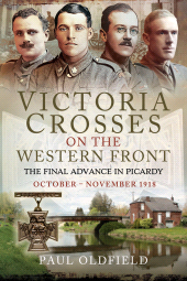 E-book, Victoria Crosses on the Western Front The Final Advance in Picardy : October November 1918, Pen and Sword