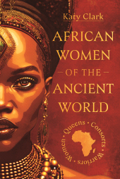 E-book, African Women of the Ancient World : Queens, Consorts, Warriors Women, Pen and Sword
