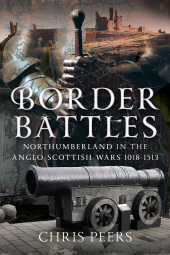 eBook, Border Battles : Northumberland in the Anglo-Scottish Wars, 1018-1513, Pen and Sword