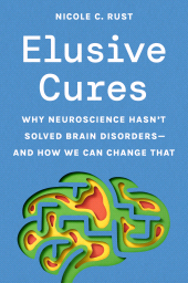 E-book, Elusive Cures : Why Neuroscience Hasn't Solved Brain Disorders-and How We Can Change That, Princeton University Press