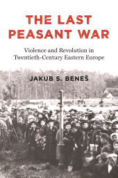 E-book, The Last Peasant War : Violence and Revolution in Twentieth-Century Eastern Europe, Princeton University Press