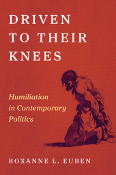 E-book, Driven to Their Knees : Humiliation in Contemporary Politics, Princeton University Press