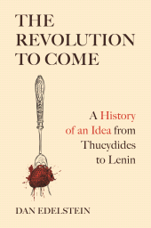 eBook, The Revolution to Come : A History of an Idea from Thucydides to Lenin, Princeton University Press