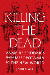 E-book, Killing the Dead : Vampire Epidemics from Mesopotamia to the New World, Princeton University Press