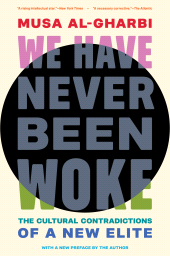 E-book, We Have Never Been Woke : The Cultural Contradictions of a New Elite, Princeton University Press