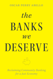 E-book, The Banks We Deserve : Reclaiming Community Banking for a Just Economy, Princeton University Press