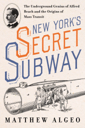 E-book, New York's Secret Subway : The Underground Genius of Alfred Beach and the Origins of Mass Transit, Princeton University Press