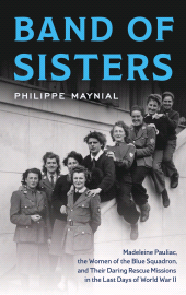E-book, Band of Sisters : Madeleine Pauliac, the Women of the Blue Squadron, and Their Daring Rescue Missions in the Last Days of World War II, Rowman & Littlefield