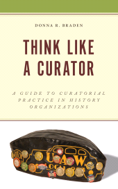 E-book, Think Like a Curator : A Guide to Curatorial Practice in History Organizations, Rowman & Littlefield
