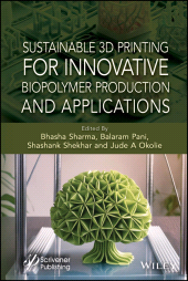 E-book, Sustainable 3D Printing for Innovative Biopolymer Production and Applications, Scrivener Publishing