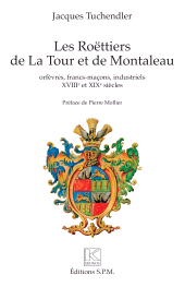E-book, Les Roëttiers de La Tour et de Montaleau : orfèvres, francs-maçons, industriels XVIIIe et XIXe siècles Troisième édition, Édition SPM