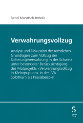 E-book, Verwahrungsvollzug : Analyse und Diskussion der rechtlichen Grundlagen zum Vollzug der Sicherungsverwahrung in der Schweiz unter besonderer Berücksichtigung des Pilotprojekts "Verwahrungsvollzug in Kleingruppen" in der JVA Solothurn als Praxisbeispiel, Stämpfli Verlag