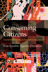 m, Consuming Citizens : Countercultural Bodies in Twentieth-Century Mexico, SUNY Press - State University of New York Press