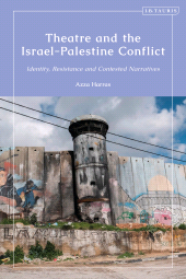 eBook, Theatre and the Israel-Palestine Conflict : Identity, Resistance and Contested Narratives, I.B. Tauris