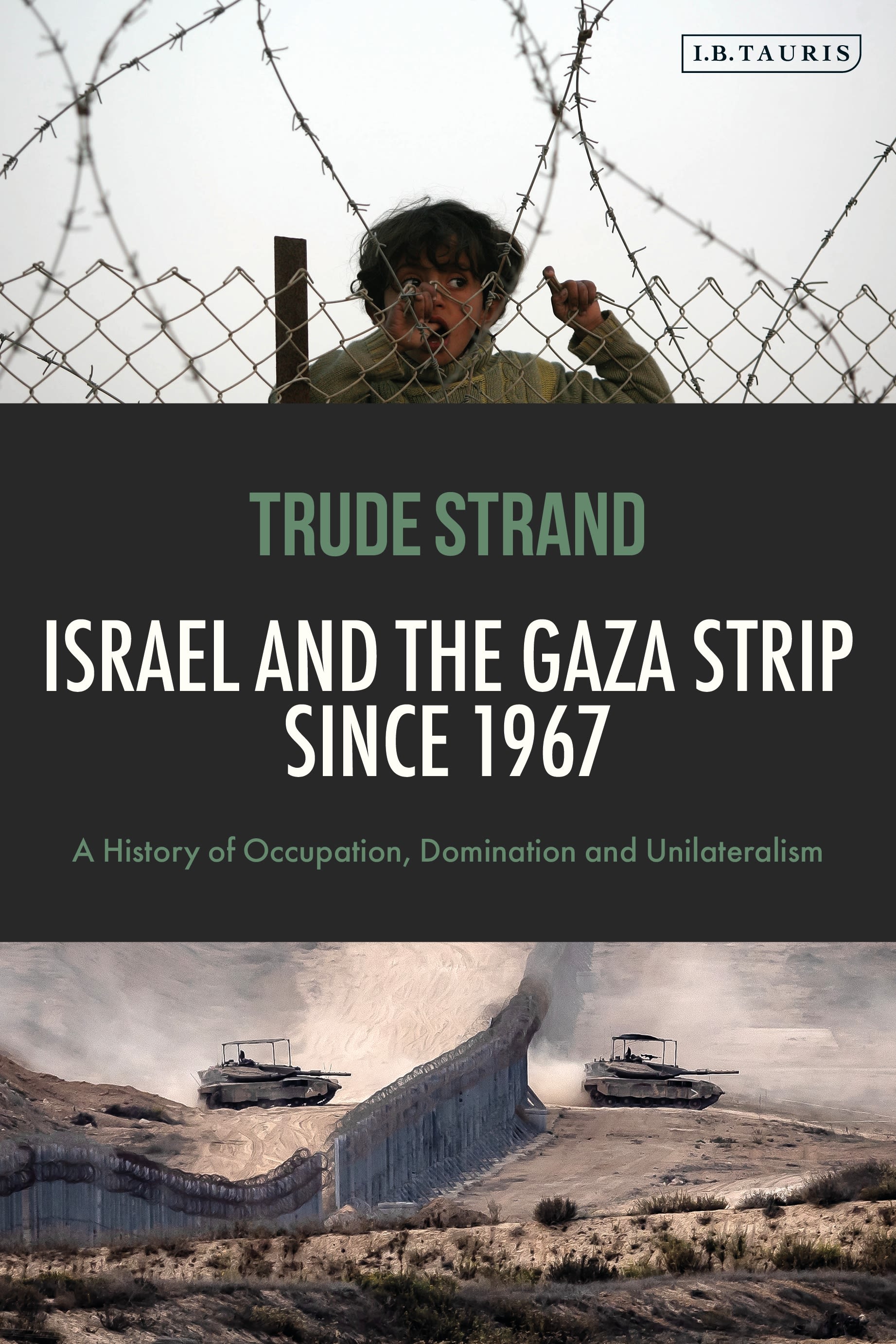 E-book, Israel and the Gaza Strip since 1967 : A History of Occupation, Domination and Unilateralism, I.B. Tauris