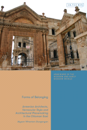 E-book, Forms of Belonging : Armenian Architects, Vernacular Style and Architectural Placemaking in the Ottoman East, I.B. Tauris