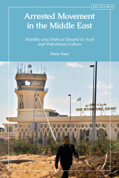 E-book, Arrested Movement in the Middle East : Mobility and Political Dissent in Arab and Palestinian Culture, I.B. Tauris