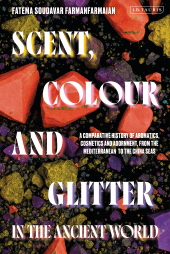 E-book, Scent, Colour and Glitter in the Ancient World : A Comparative History of Aromatics, Cosmetics and Adornment, from the Mediterranean to the China Seas, I.B. Tauris