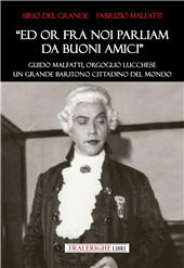 E-book, «Ed ora fra noi parliam da buoni amici». Guido Malfatti, orgoglio lucchese. Grande baritono cittadino del mondo, Tra le righe libri